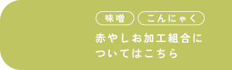 味噌・こんにゃく 赤やしお加工組合についてはこちら